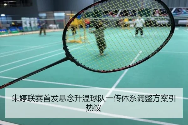 朱婷联赛首发悬念升温球队一传体系调整方案引热议