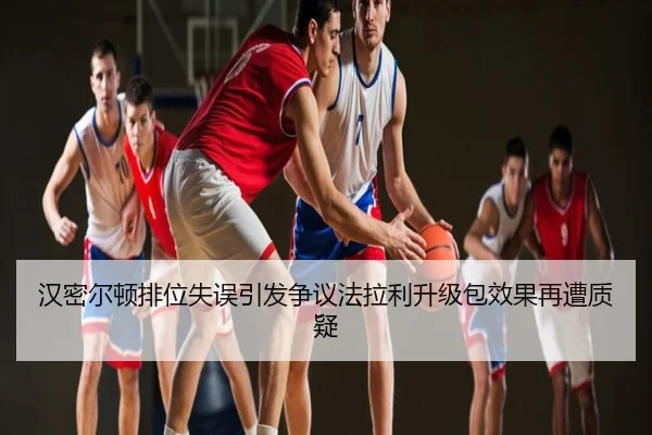 汉密尔顿排位失误引发争议法拉利升级包效果再遭质疑